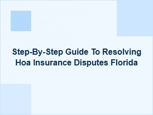 Step-By-Step Guide to Resolving Hoa Insurance Disputes in Florida